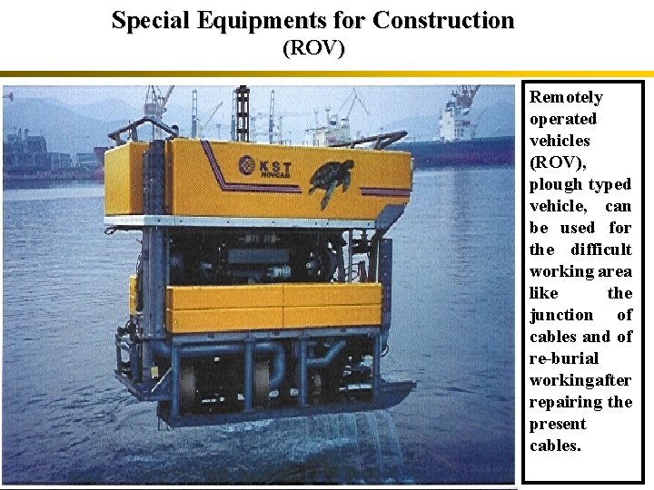 Special Equipments for Construction (ROV) Remotely operated vehicles (ROV), plough typed vehicle, can be