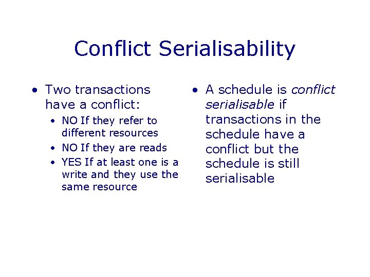 Conflict Serialisability • Two transactions have a conflict: • NO If they refer to