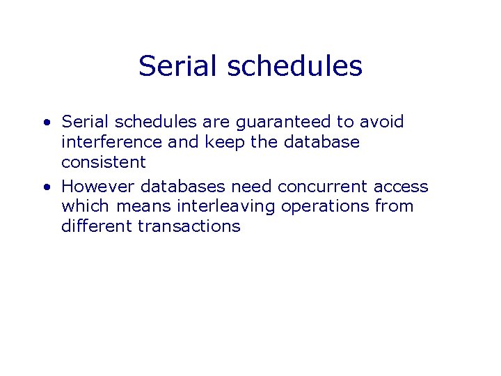 Serial schedules • Serial schedules are guaranteed to avoid interference and keep the database