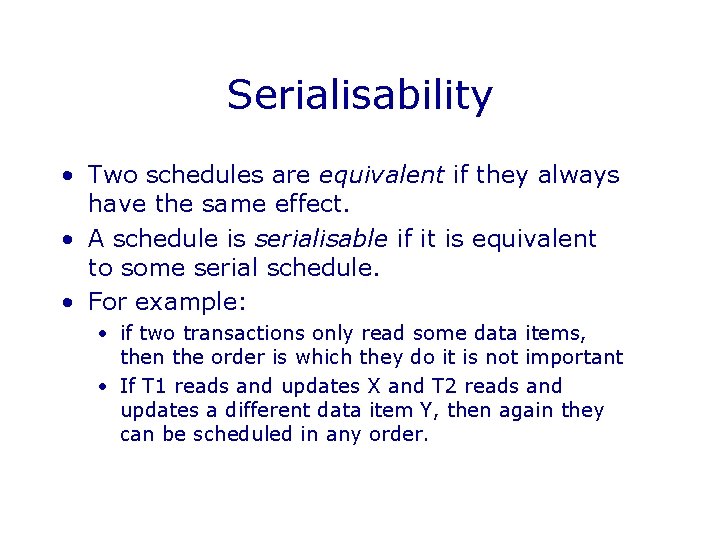 Serialisability • Two schedules are equivalent if they always have the same effect. •