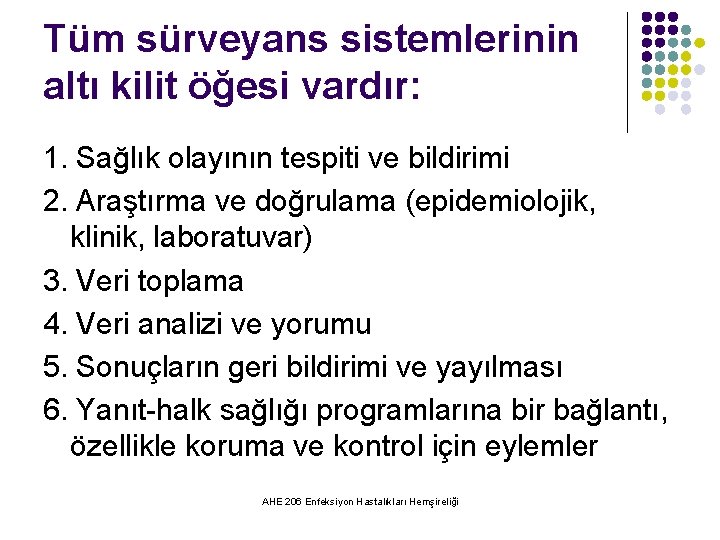 Tüm sürveyans sistemlerinin altı kilit öğesi vardır: 1. Sağlık olayının tespiti ve bildirimi 2.