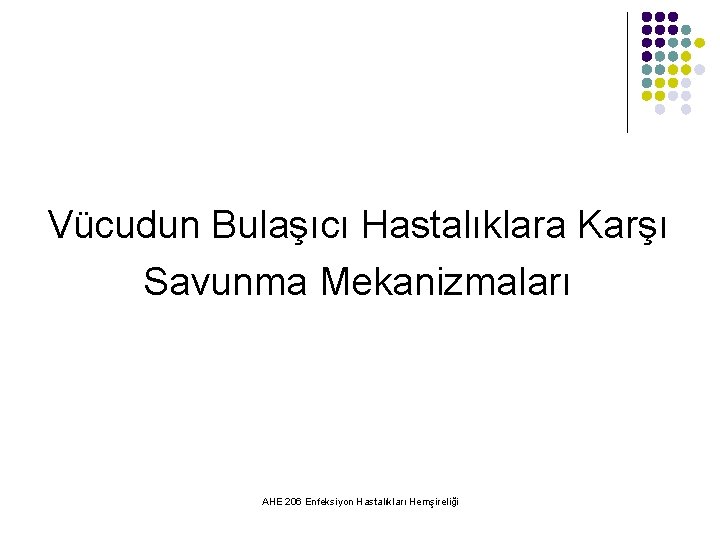 Vücudun Bulaşıcı Hastalıklara Karşı Savunma Mekanizmaları AHE 206 Enfeksiyon Hastalıkları Hemşireliği 