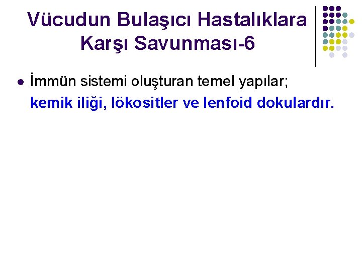 Vücudun Bulaşıcı Hastalıklara Karşı Savunması-6 l İmmün sistemi oluşturan temel yapılar; kemik iliği, lökositler