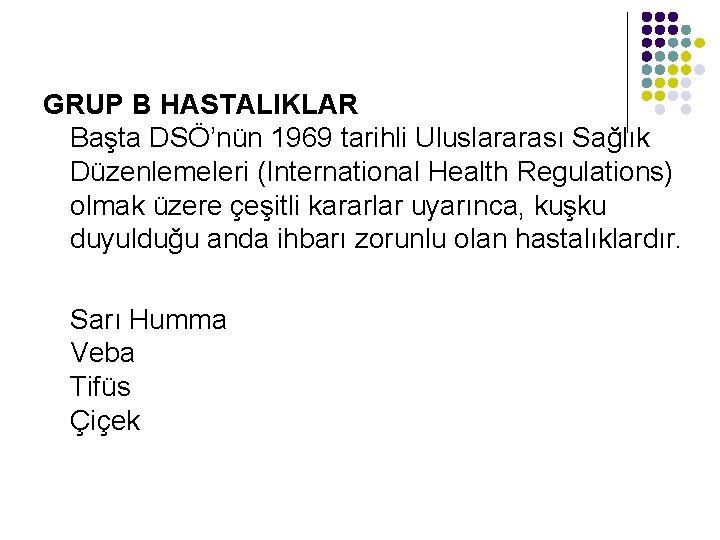 GRUP B HASTALIKLAR Başta DSÖ’nün 1969 tarihli Uluslararası Sağlık Düzenlemeleri (International Health Regulations) olmak