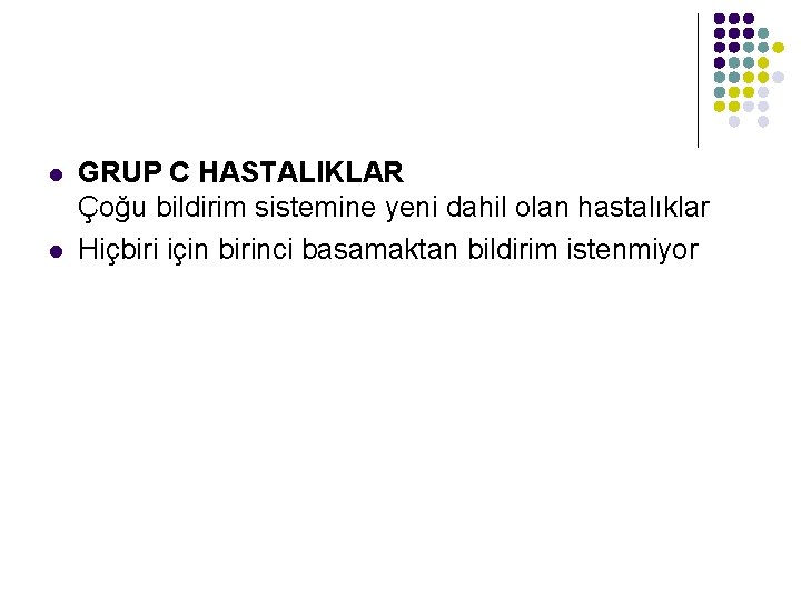 l l GRUP C HASTALIKLAR Çoğu bildirim sistemine yeni dahil olan hastalıklar Hiçbiri için