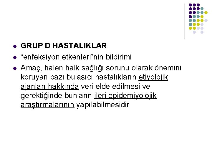 l l l GRUP D HASTALIKLAR “enfeksiyon etkenleri”nin bildirimi Amaç, halen halk sağlığı sorunu