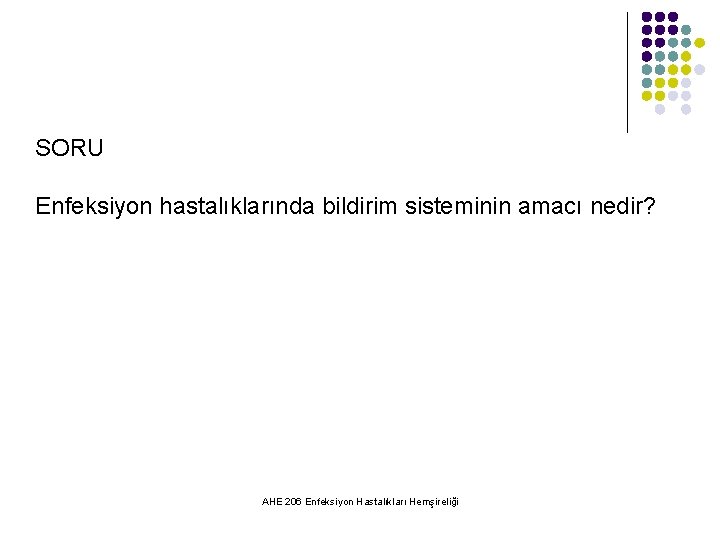 SORU Enfeksiyon hastalıklarında bildirim sisteminin amacı nedir? AHE 206 Enfeksiyon Hastalıkları Hemşireliği 