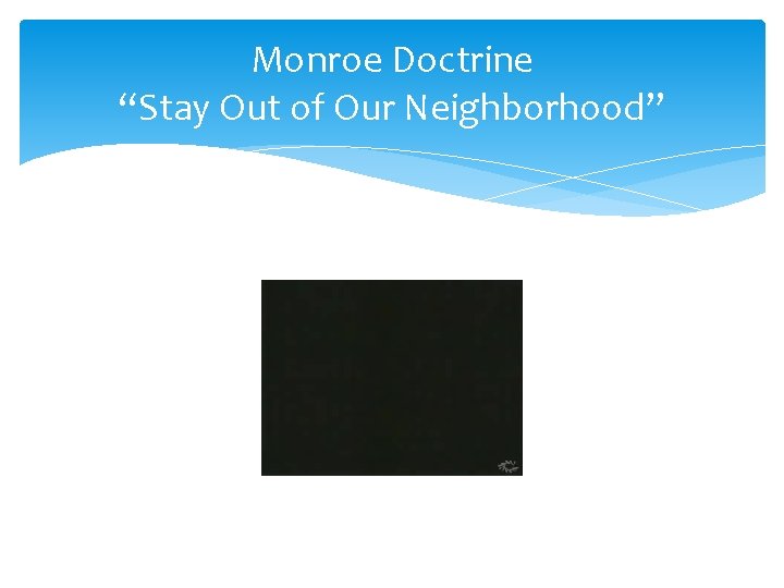 Monroe Doctrine “Stay Out of Our Neighborhood” 