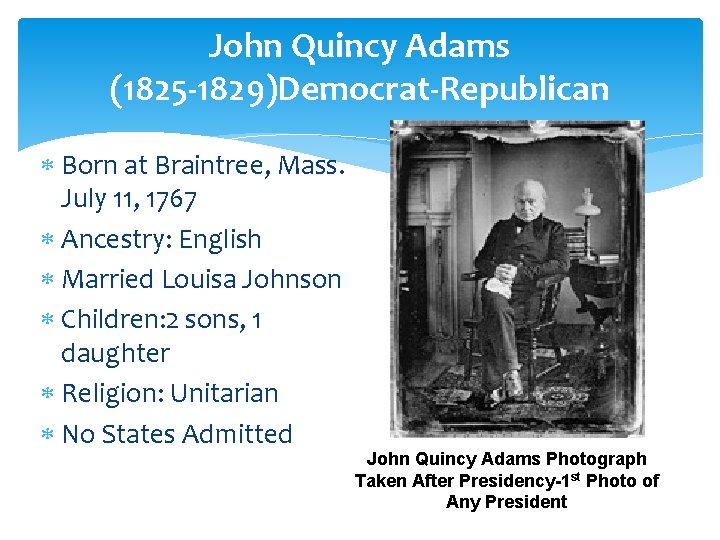 John Quincy Adams (1825 -1829)Democrat-Republican Born at Braintree, Mass. July 11, 1767 Ancestry: English