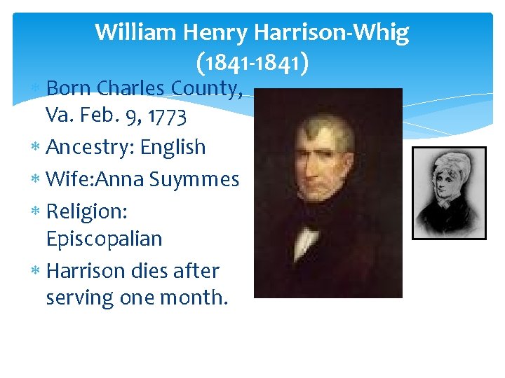 William Henry Harrison-Whig (1841 -1841) Born Charles County, Va. Feb. 9, 1773 Ancestry: English