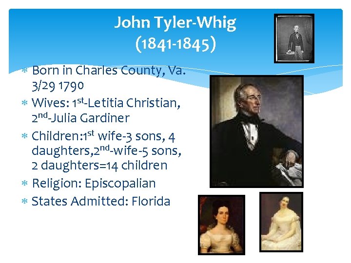 John Tyler-Whig (1841 -1845) Born in Charles County, Va. 3/29 1790 Wives: 1 st-Letitia