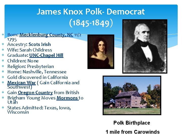 James Knox Polk- Democrat (1845 -1849) Born: Mecklenburg County, NC 11/2 1795 Ancestry: Scots