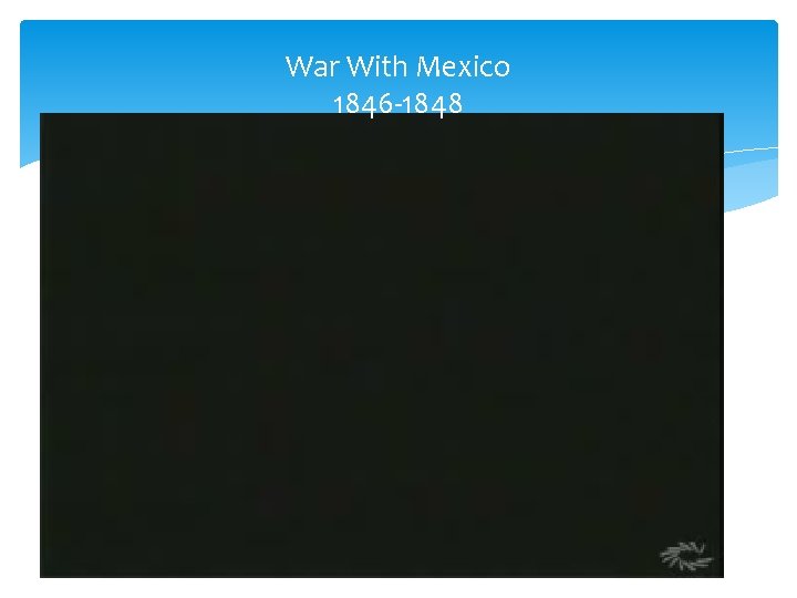 War With Mexico 1846 -1848 