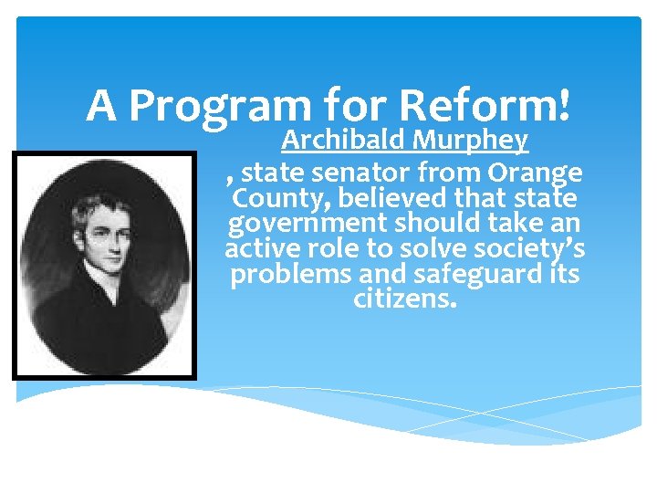 A Program for Reform! Archibald Murphey , state senator from Orange County, believed that