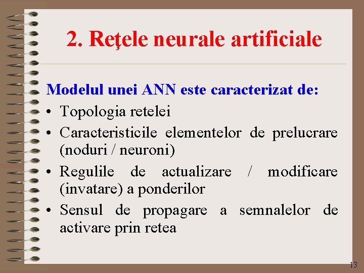 2. Reţele neurale artificiale Modelul unei ANN este caracterizat de: • Topologia retelei •