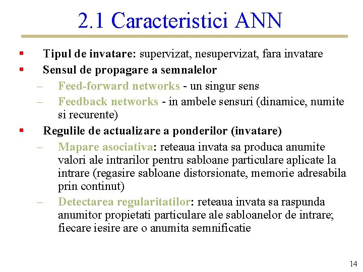 2. 1 Caracteristici ANN § § § Tipul de invatare: supervizat, nesupervizat, fara invatare