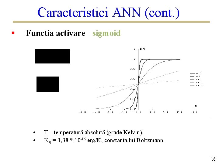 Caracteristici ANN (cont. ) § Functia activare - sigmoid • • T – temperatură