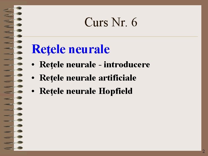 Curs Nr. 6 Reţele neurale • Reţele neurale - introducere • Reţele neurale artificiale