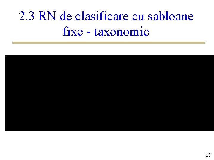 2. 3 RN de clasificare cu sabloane fixe - taxonomie 22 