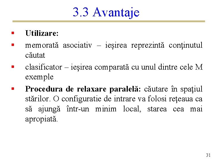 3. 3 Avantaje § § Utilizare: memorată asociativ – ieşirea reprezintă conţinutul căutat clasificator