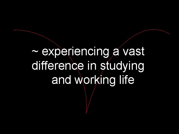 ~ experiencing a vast difference in studying and working life 