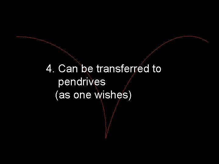 4. Can be transferred to pendrives (as one wishes) 