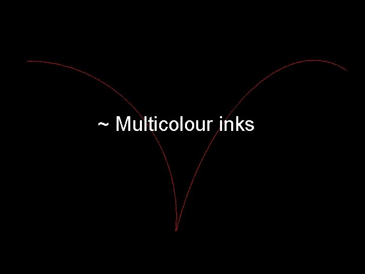 ~ Multicolour inks 