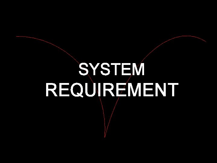 SYSTEM REQUIREMENT 