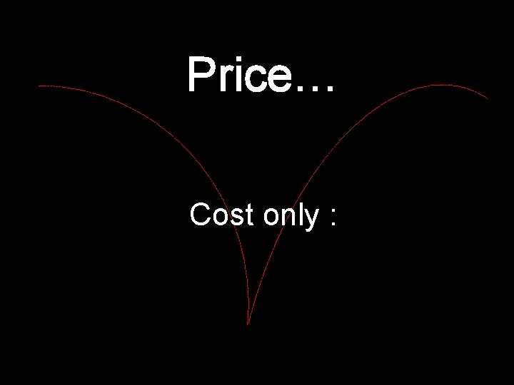 Price… Cost only : 