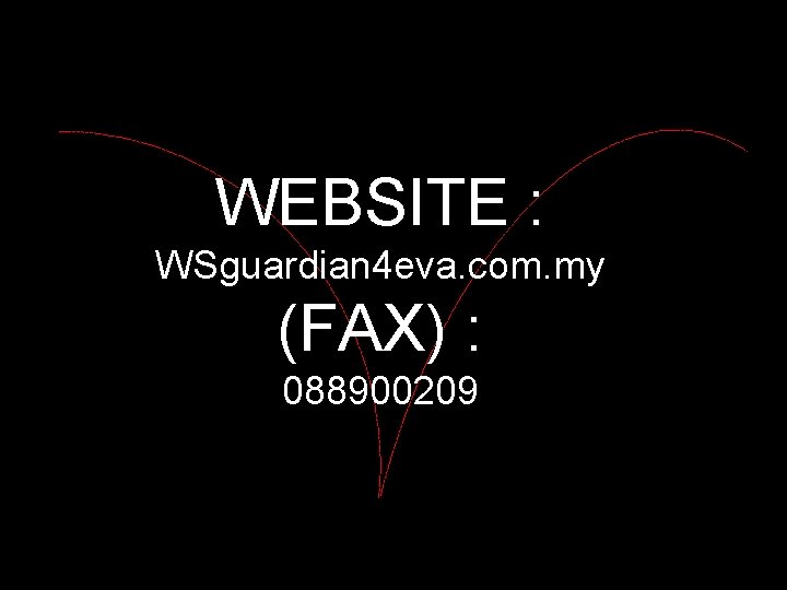 WEBSITE : WSguardian 4 eva. com. my (FAX) : 088900209 