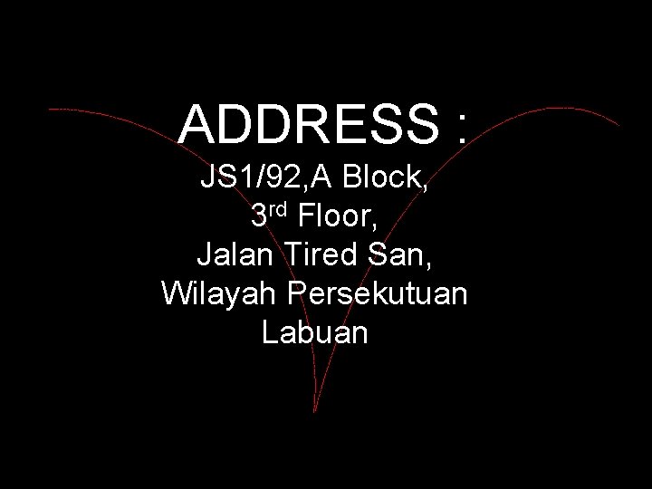 ADDRESS : JS 1/92, A Block, 3 rd Floor, Jalan Tired San, Wilayah Persekutuan