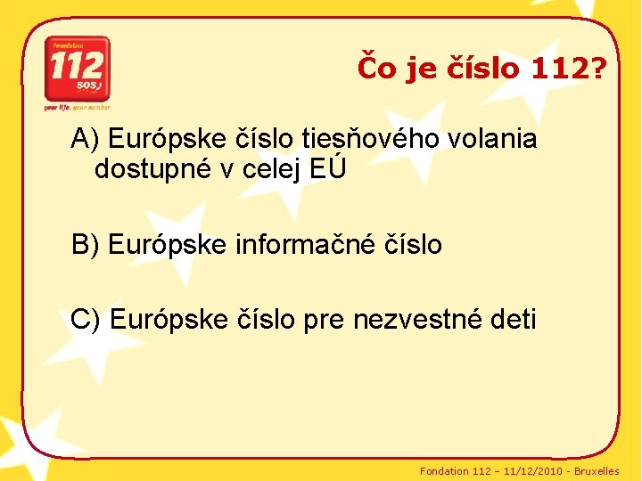 Čo je číslo 112? A) Európske číslo tiesňového volania dostupné v celej EÚ B)