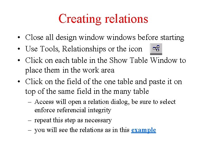 Creating relations • Close all design windows before starting • Use Tools, Relationships or Creating relations • Close all design windows before starting • Use Tools, Relationships or