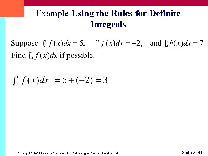 Example Using the Rules for Definite Integrals Copyright © 2007 Pearson Education, Inc. Publishing