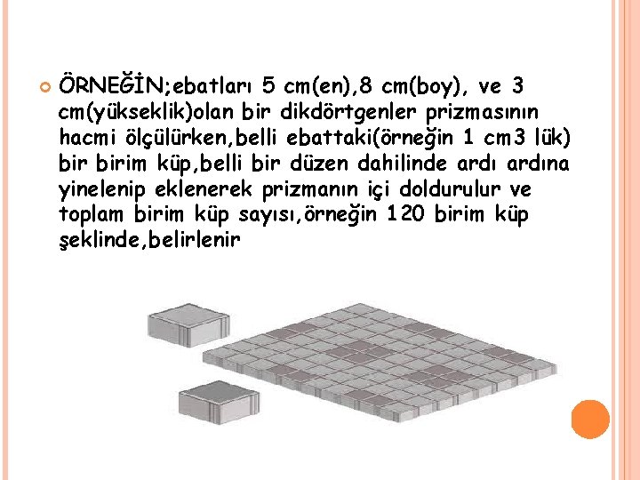  ÖRNEĞİN; ebatları 5 cm(en), 8 cm(boy), ve 3 cm(yükseklik)olan bir dikdörtgenler prizmasının hacmi