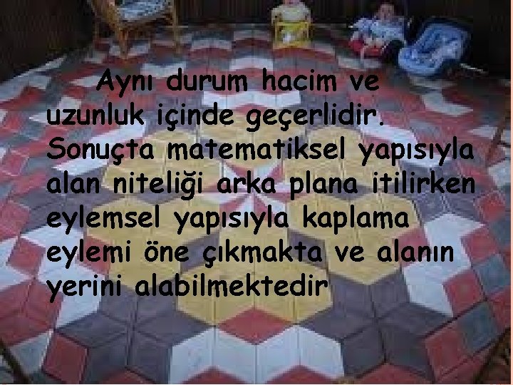 Aynı durum hacim ve uzunluk içinde geçerlidir. Sonuçta matematiksel yapısıyla alan niteliği arka plana