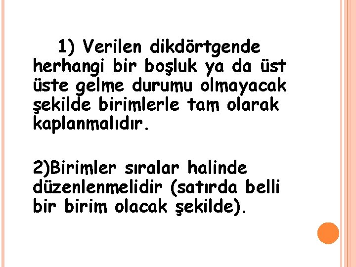 1) Verilen dikdörtgende herhangi bir boşluk ya da üste gelme durumu olmayacak şekilde birimlerle