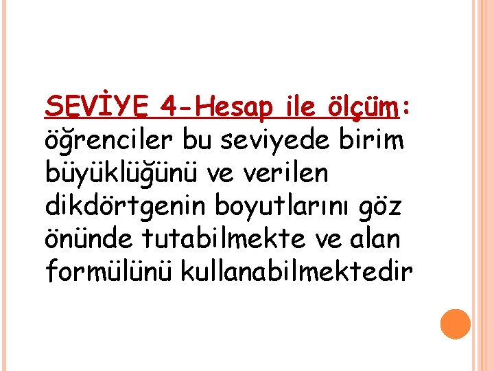 SEVİYE 4 -Hesap ile ölçüm: öğrenciler bu seviyede birim büyüklüğünü ve verilen dikdörtgenin boyutlarını