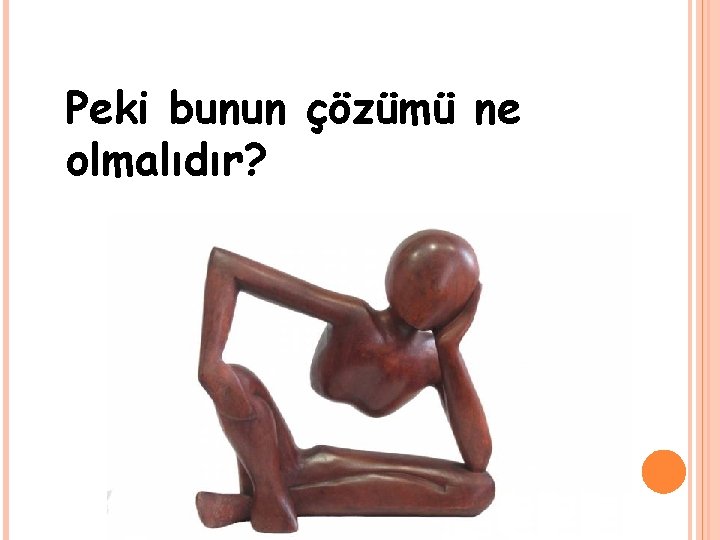 Peki bunun çözümü ne olmalıdır? 