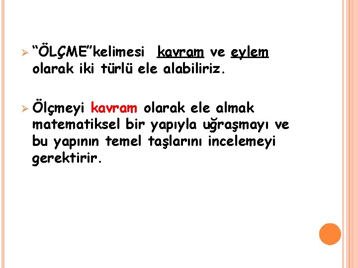 Ø “ÖLÇME”kelimesi kavram ve eylem olarak iki türlü ele alabiliriz. Ø Ölçmeyi kavram olarak