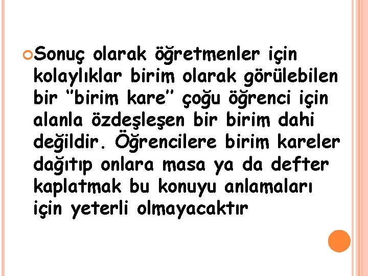  Sonuç olarak öğretmenler için kolaylıklar birim olarak görülebilen bir ‘’birim kare’’ çoğu öğrenci