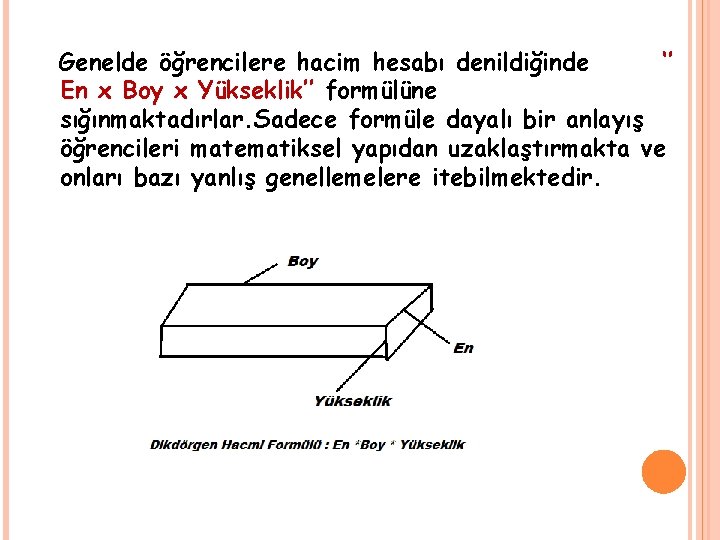 Genelde öğrencilere hacim hesabı denildiğinde ‘’ En x Boy x Yükseklik’’ formülüne sığınmaktadırlar. Sadece