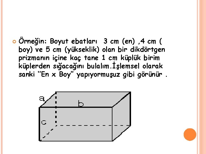  Örneğin: Boyut ebatları 3 cm (en) , 4 cm ( boy) ve 5