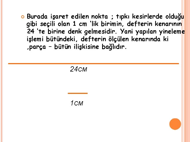  Burada işaret edilen nokta ; tıpkı kesirlerde olduğu gibi seçili olan 1 cm