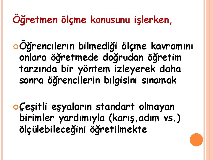 Öğretmen ölçme konusunu işlerken, Öğrencilerin bilmediği ölçme kavramını onlara öğretmede doğrudan öğretim tarzında bir