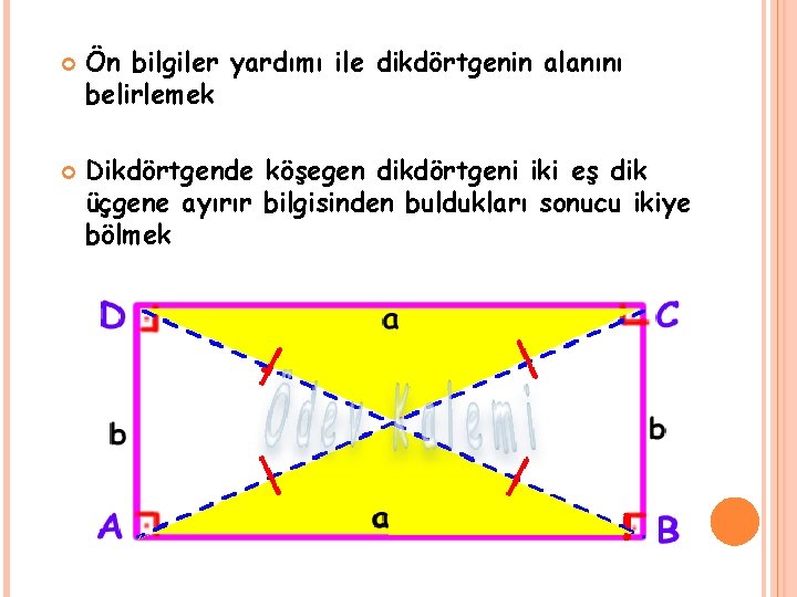  Ön bilgiler yardımı ile dikdörtgenin alanını belirlemek Dikdörtgende köşegen dikdörtgeni iki eş dik