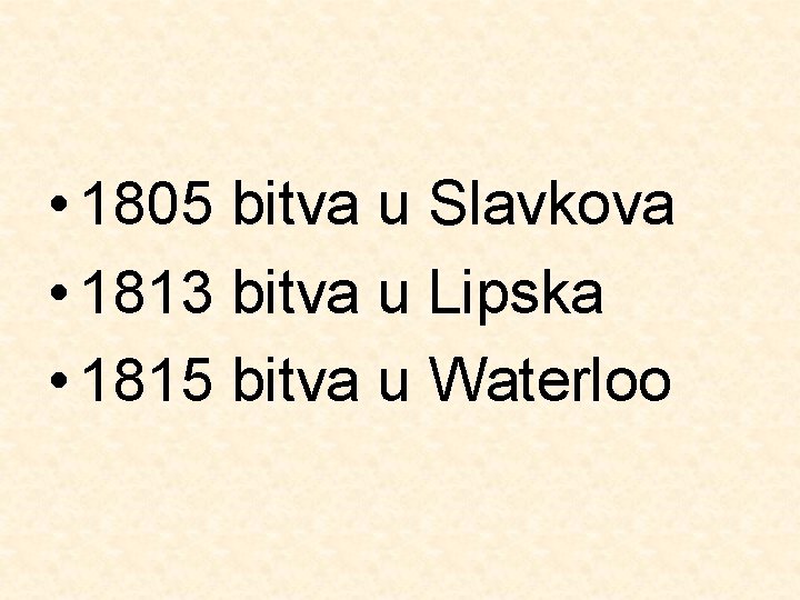  • 1805 bitva u Slavkova • 1813 bitva u Lipska • 1815 bitva