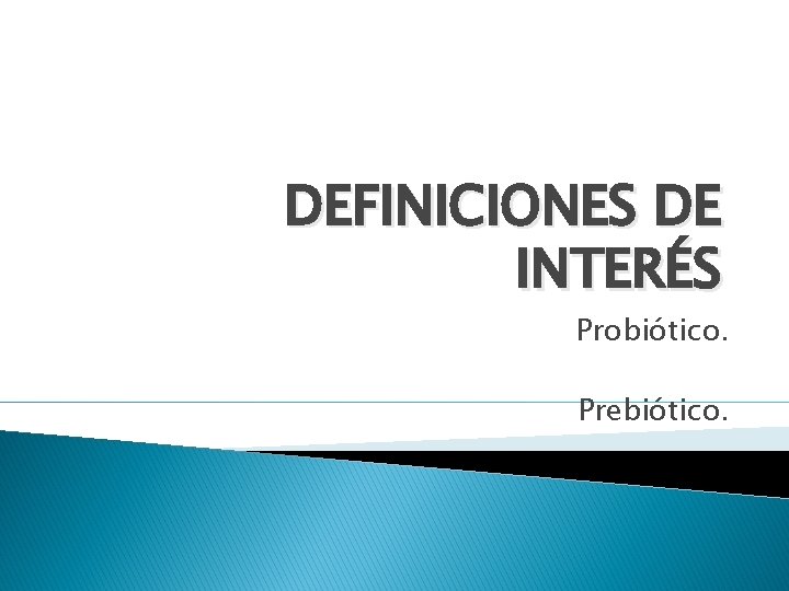 DEFINICIONES DE INTERÉS Probiótico. Prebiótico. 