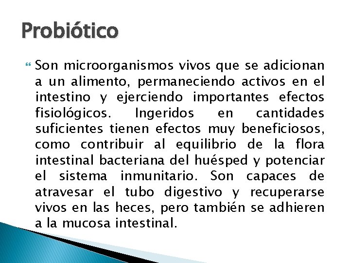 Probiótico Son microorganismos vivos que se adicionan a un alimento, permaneciendo activos en el