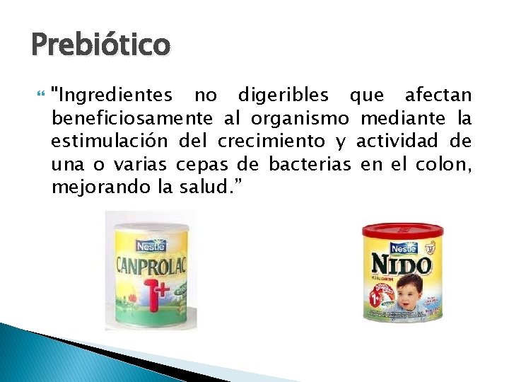 Prebiótico "Ingredientes no digeribles que afectan beneficiosamente al organismo mediante la estimulación del crecimiento